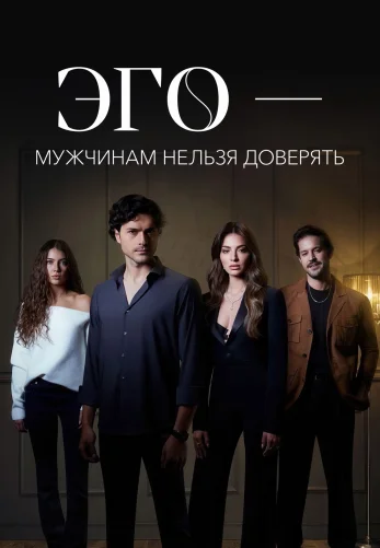 ЭГО – Мужчинам нельзя доверять 1-12, 13 серия турецкий сериал на русском языке смотреть онлайн все серии